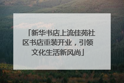 新华书店上流佳苑社区书店重装开业，引领文化生活新风尚