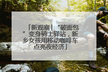 新观察│“破面包”变身骑士驿站，新乡女孩用移动咖啡车点亮夜经济