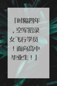 时隔四年，空军招录女飞行学员！面向高中毕业生！