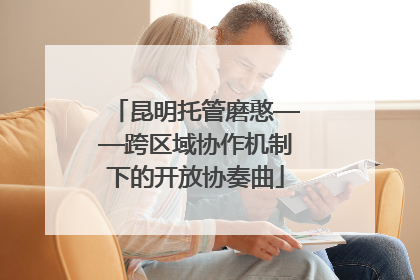 昆明托管磨憨——跨区域协作机制下的开放协奏曲