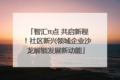 智汇π点 共启新程！社区新兴领域企业沙龙解锁发展新动能