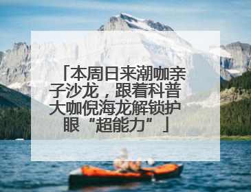 本周日来潮咖亲子沙龙，跟着科普大咖倪海龙解锁护眼“超能力”