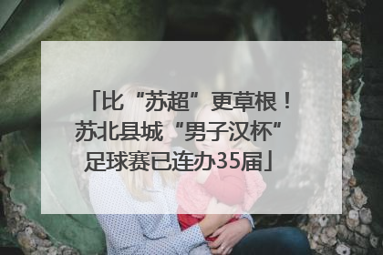 比“苏超”更草根！苏北县城“男子汉杯”足球赛已连办35届