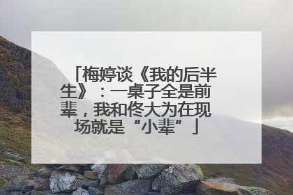 梅婷谈《我的后半生》：一桌子全是前辈，我和佟大为在现场就是“小辈”