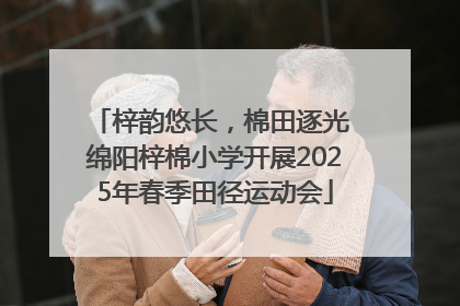 梓韵悠长，棉田逐光 绵阳梓棉小学开展2025年春季田径运动会