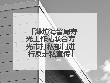 潍坊海警局寿光工作站联合寿光市打私部门进行反走私宣传