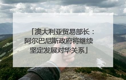 澳大利亚贸易部长：阿尔巴尼斯政府将继续坚定发展对华关系