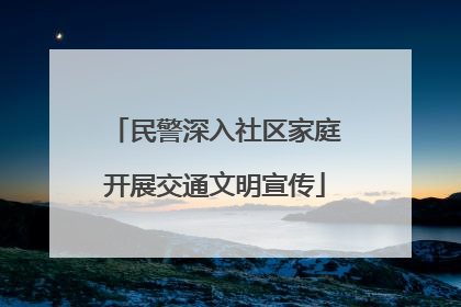 民警深入社区家庭开展交通文明宣传