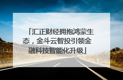 汇正财经拥抱鸿蒙生态，金斗云智投引领金融科技智能化升级