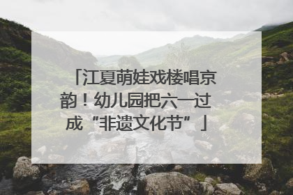 江夏萌娃戏楼唱京韵！幼儿园把六一过成“非遗文化节”