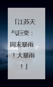 江苏天气巨变：周末暴雨！大暴雨！