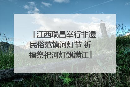 江西瑞昌举行非遗民俗范镇河灯节 祈福祭祀河灯飘满江