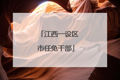 江西一设区市任免干部