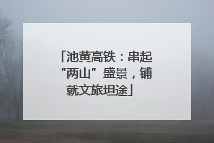 池黄高铁：串起“两山”盛景，铺就文旅坦途
