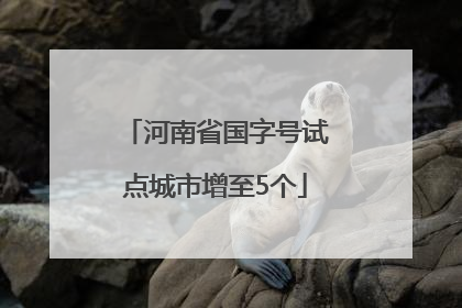 河南省国字号试点城市增至5个