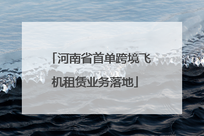 河南省首单跨境飞机租赁业务落地