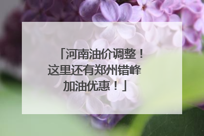 河南油价调整！这里还有郑州错峰加油优惠！