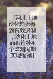河北土地沙化趋势得到有效遏制，沙化土地面积连续4个监测周期实现缩减