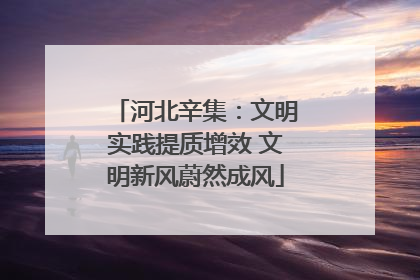 河北辛集：文明实践提质增效 文明新风蔚然成风