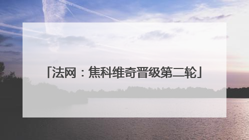 法网：焦科维奇晋级第二轮