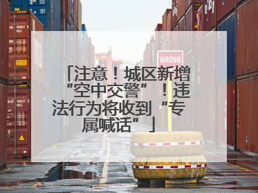 注意！城区新增“空中交警”！违法行为将收到“专属喊话”