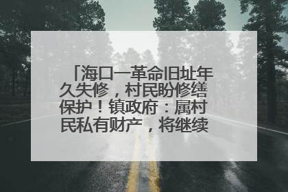海口一革命旧址年久失修，村民盼修缮保护！镇政府：属村民私有财产，将继续争取修缮资金
