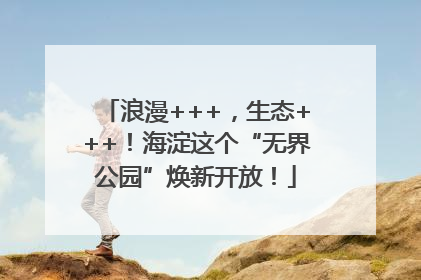 浪漫+++，生态+++！海淀这个“无界公园”焕新开放！
