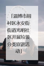 淄博市周村区永安街街道光明社区开展垃圾分类宣讲活动