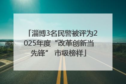 淄博3名民警被评为2025年度“改革创新当先锋” 市级榜样