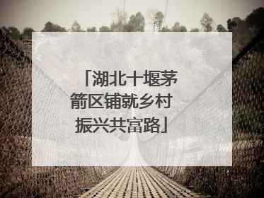 湖北十堰茅箭区铺就乡村振兴共富路