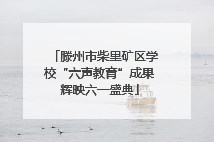 滕州市柴里矿区学校“六声教育”成果辉映六一盛典