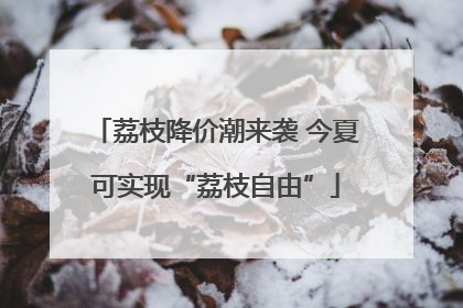 荔枝降价潮来袭 今夏可实现“荔枝自由”