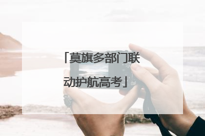 莫旗多部门联动护航高考