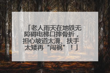 老人雨天在地铁无障碍电梯口摔骨折，担心坡道太滑、扶手太矮再“闯祸”！