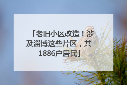 老旧小区改造！涉及淄博这些片区，共1886户居民