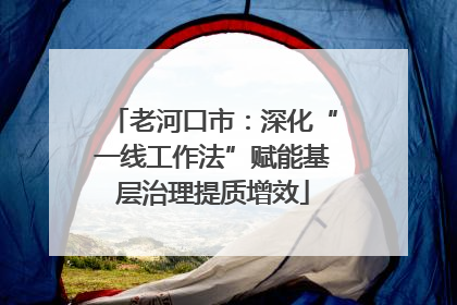 老河口市：深化“一线工作法”赋能基层治理提质增效
