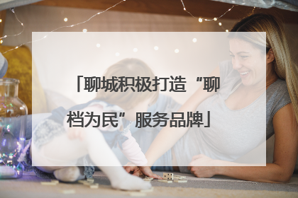 聊城积极打造“聊档为民”服务品牌