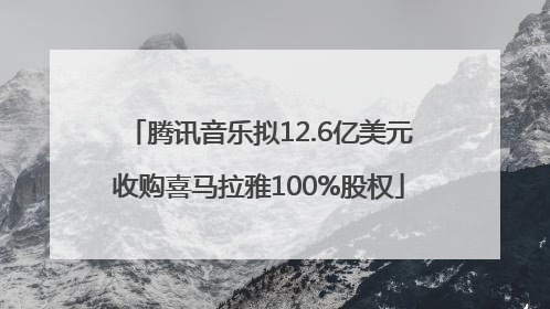 腾讯音乐拟12.6亿美元收购喜马拉雅100%股权