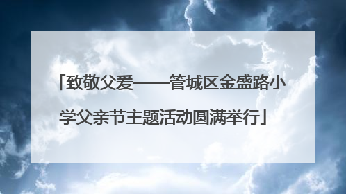 致敬父爱——管城区金盛路小学父亲节主题活动圆满举行