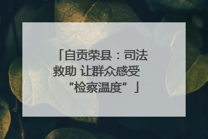 自贡荣县：司法救助 让群众感受“检察温度”