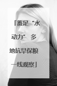 蓄足“水动力” 多地抗旱保粮一线观察