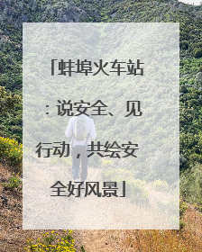 蚌埠火车站：说安全、见行动，共绘安全好风景