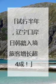 试行半年，辽宁口岸日韩籍入境旅客增长超4成！