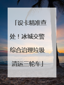 设卡精准查处！冰城交警综合治理垃圾清运三轮车