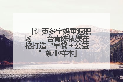 让更多宝妈重返职场——台青陈依媄在榕打造“早餐＋公益”就业样本