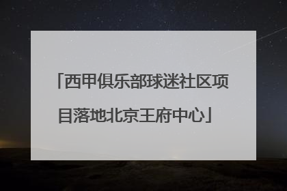 西甲俱乐部球迷社区项目落地北京王府中心