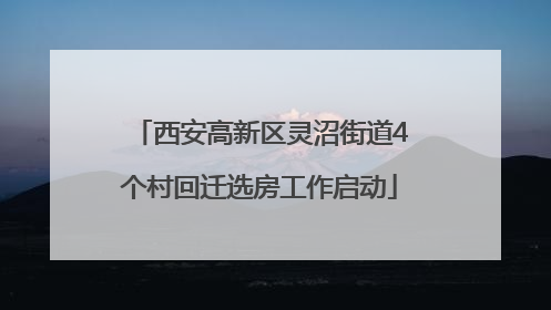 西安高新区灵沼街道4个村回迁选房工作启动