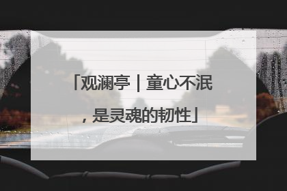 观澜亭｜童心不泯，是灵魂的韧性