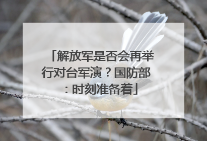 解放军是否会再举行对台军演？国防部：时刻准备着