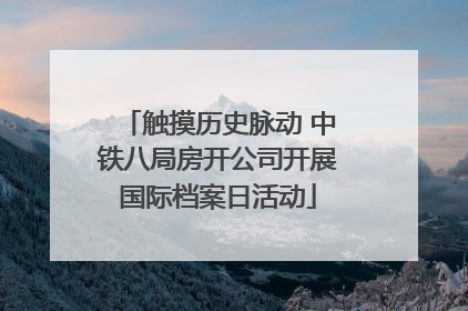 触摸历史脉动 中铁八局房开公司开展国际档案日活动